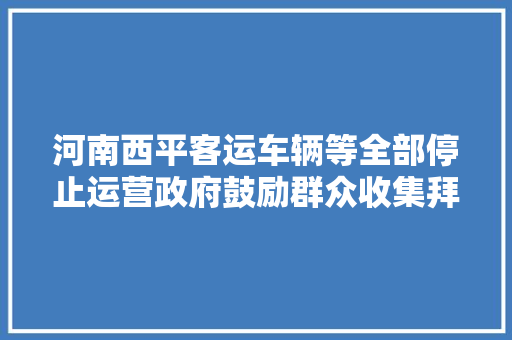 河南西平客运车辆等全部停止运营政府鼓励群众收集拜年