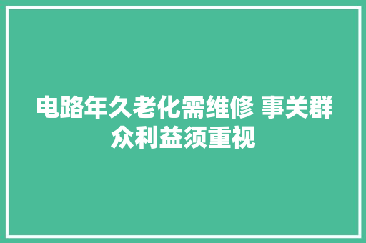电路年久老化需维修 事关群众利益须重视
