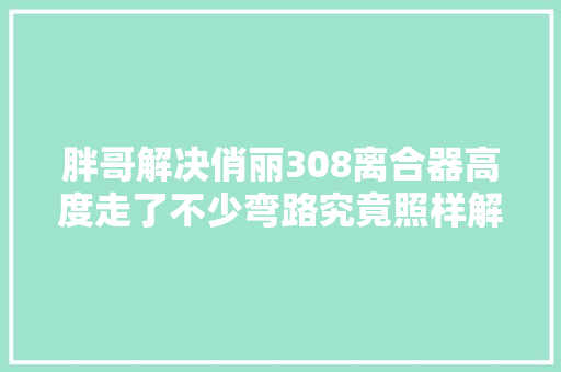 胖哥解决俏丽308离合器高度走了不少弯路究竟照样解决了