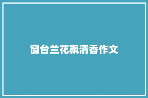窗台兰花飘清香作文