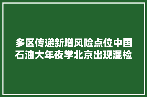 多区传递新增风险点位中国石油大年夜学北京出现混检阳性
