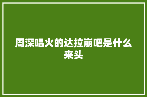 周深唱火的达拉崩吧是什么来头