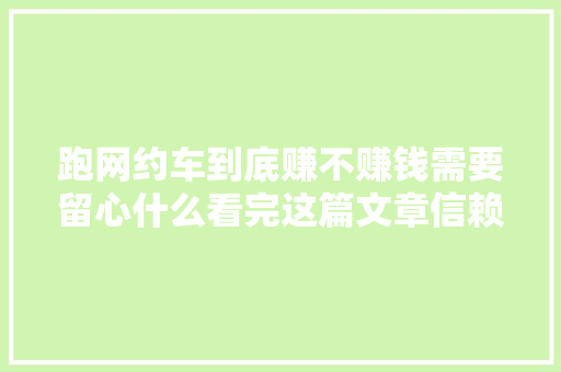 跑网约车到底赚不赚钱需要留心什么看完这篇文章信赖您有谜底