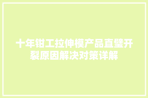 十年钳工拉伸模产品直璧开裂原因解决对策详解