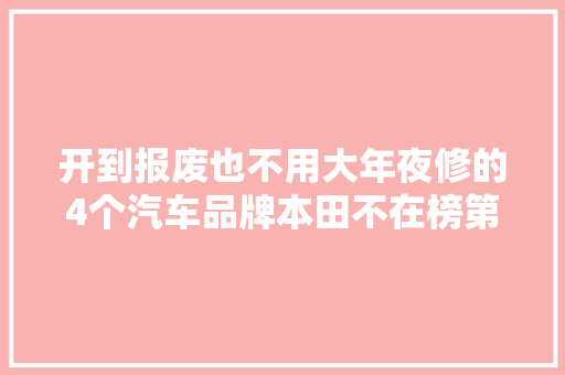 开到报废也不用大年夜修的4个汽车品牌本田不在榜第一名是雷车