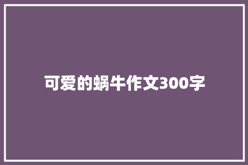 可爱的蜗牛作文300字