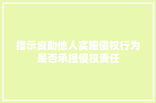 指示资助他人实施侵权行为是否承担侵权责任