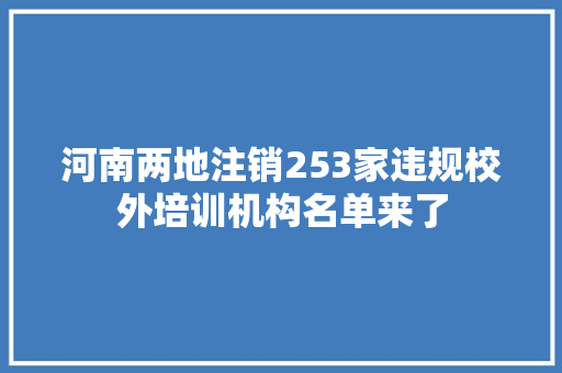 河南两地注销253家违规校外培训机构名单来了