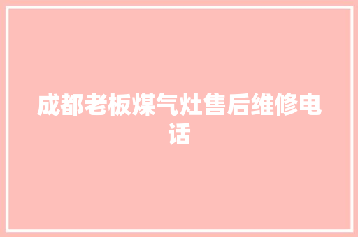 成都老板煤气灶售后维修电话