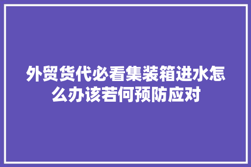 外贸货代必看集装箱进水怎么办该若何预防应对