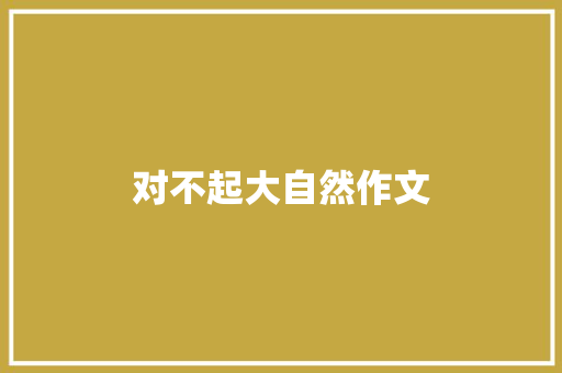 对不起大自然作文