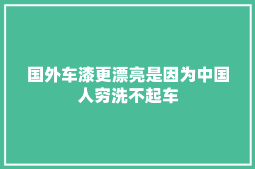 国外车漆更漂亮是因为中国人穷洗不起车