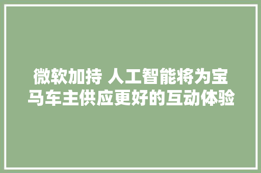 微软加持 人工智能将为宝马车主供应更好的互动体验