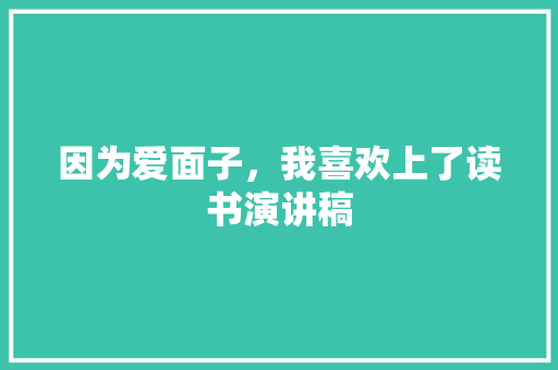 因为爱面子，我喜欢上了读书演讲稿