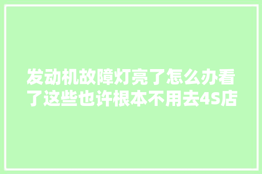 发动机故障灯亮了怎么办看了这些也许根本不用去4S店