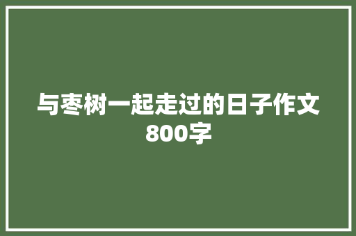 与枣树一起走过的日子作文800字