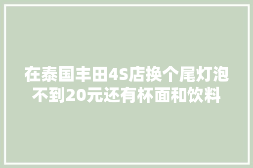 在泰国丰田4S店换个尾灯泡不到20元还有杯面和饮料免费品尝