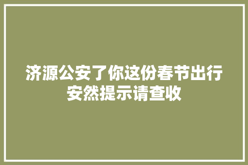 济源公安了你这份春节出行安然提示请查收