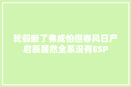轮毂断了弗成怕但春风日产启辰居然全系没有ESP