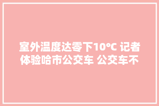 室外温度达零下10℃ 记者体验哈市公交车 公交车不开暖风可打12345投诉