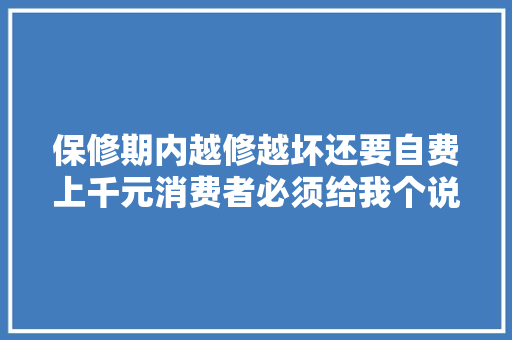 保修期内越修越坏还要自费上千元消费者必须给我个说法