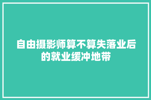 自由摄影师算不算失落业后的就业缓冲地带