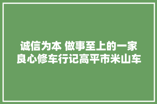 诚信为本 做事至上的一家良心修车行记高平市米山车缘修车行 汽车知识