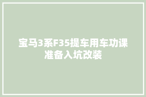 宝马3系F35提车用车功课准备入坑改装