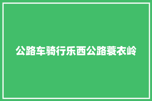 公路车骑行乐西公路蓑衣岭