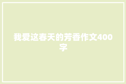 我爱这春天的芳香作文400字