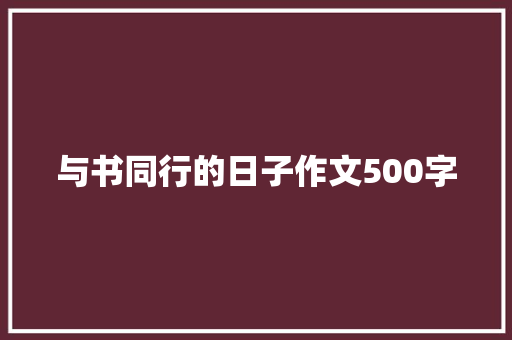 与书同行的日子作文500字 知识百科