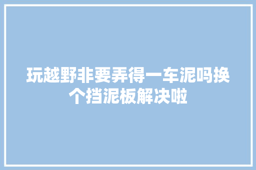 玩越野非要弄得一车泥吗换个挡泥板解决啦