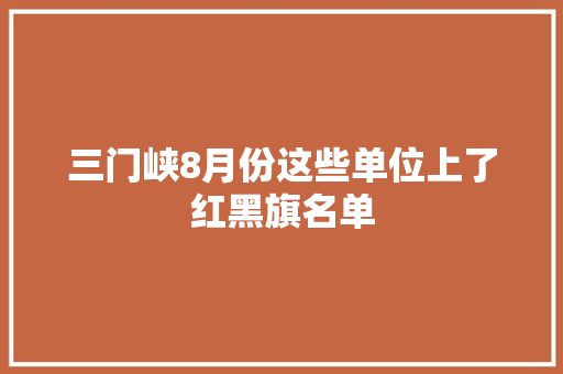 三门峡8月份这些单位上了红黑旗名单
