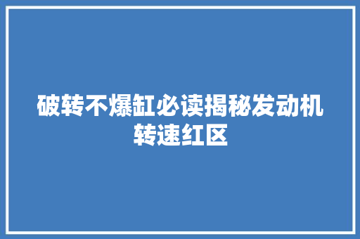 破转不爆缸必读揭秘发动机转速红区
