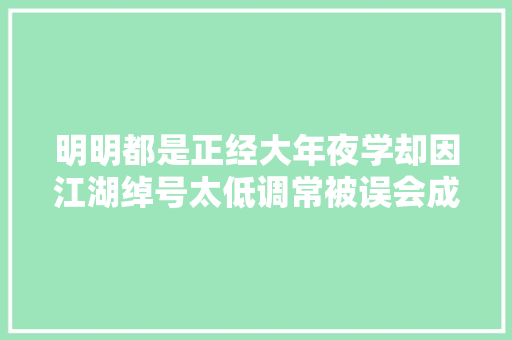 明明都是正经大年夜学却因江湖绰号太低调常被误会成野鸡大年夜学