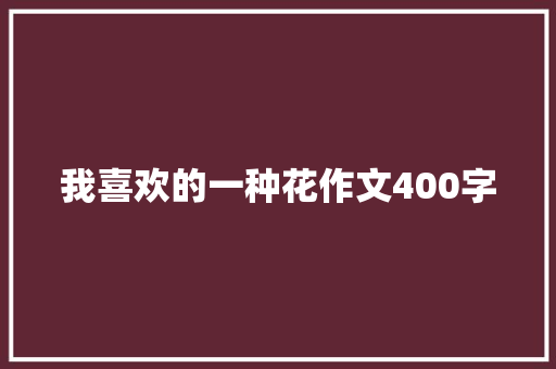 我喜欢的一种花作文400字