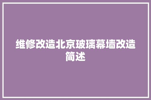 维修改造北京玻璃幕墙改造简述