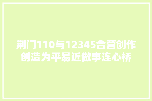 荆门110与12345合营创作创造为平易近做事连心桥