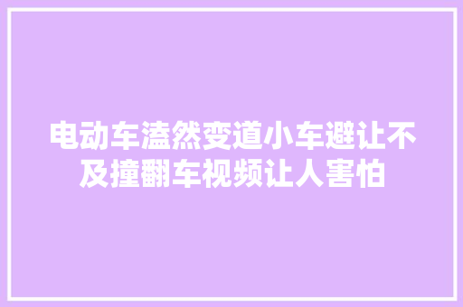 电动车溘然变道小车避让不及撞翻车视频让人害怕