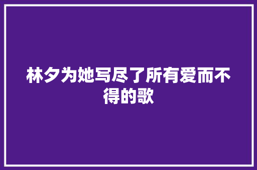 林夕为她写尽了所有爱而不得的歌