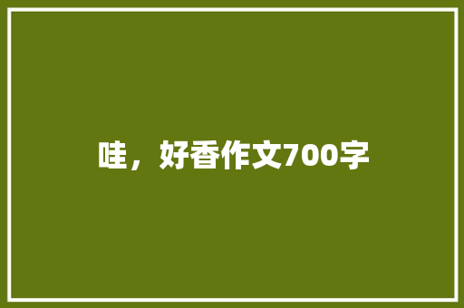 哇，好香作文700字