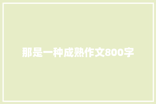 那是一种成熟作文800字