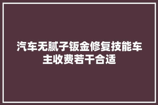 汽车无腻子钣金修复技能车主收费若干合适