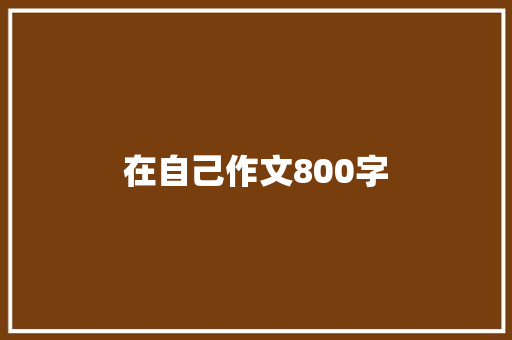 在自己作文800字