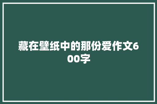 藏在壁纸中的那份爱作文600字