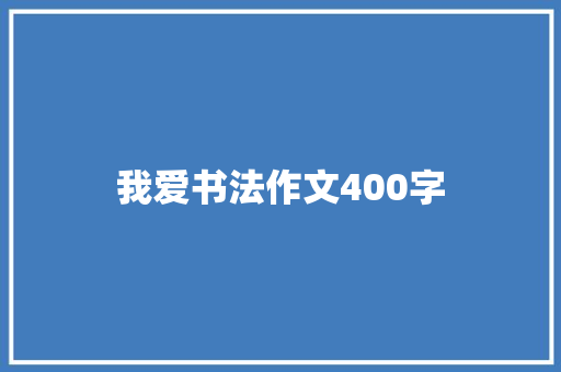 我爱书法作文400字