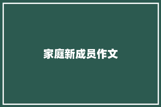 家庭新成员作文 知识百科
