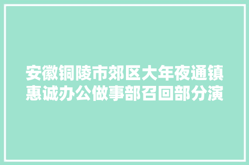 安徽铜陵市郊区大年夜通镇惠诚办公做事部召回部分演习簿