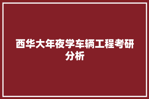 西华大年夜学车辆工程考研分析