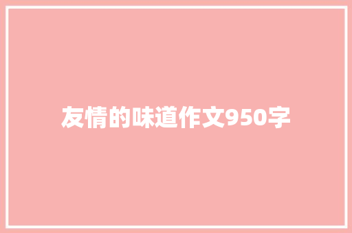 友情的味道作文950字